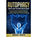 Autophagy: Burn Fat, Boost your Energy and Live Longer! The Art and Science of Anti-Aging Weight Loss, Unleash Your Body's Healin