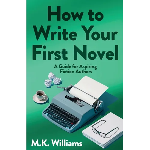 How To Write Your First Novel: A Guide For Aspiring Fiction Authors