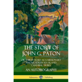 The Story of John G. Paton: Or Thirty Years as a Missionary Among South Sea Island Cannibal Tribes, An Autobiography