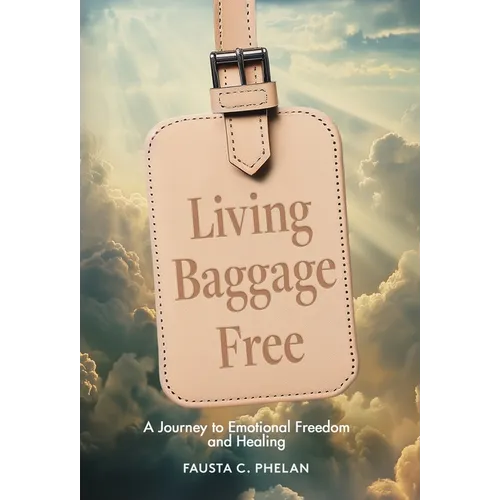 Living Baggage Free: Journey to Emotional Freedom and Healing