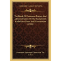 The Book Of Common Prayer And Administration Of The Sacraments And Other Rites And Ceremonies (1789)