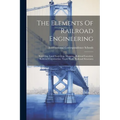 The Elements Of Railroad Engineering: Surveying. Land Surveying. Mapping. Railroad Location. Railroad Construction. Track Work. Railroad Structures
