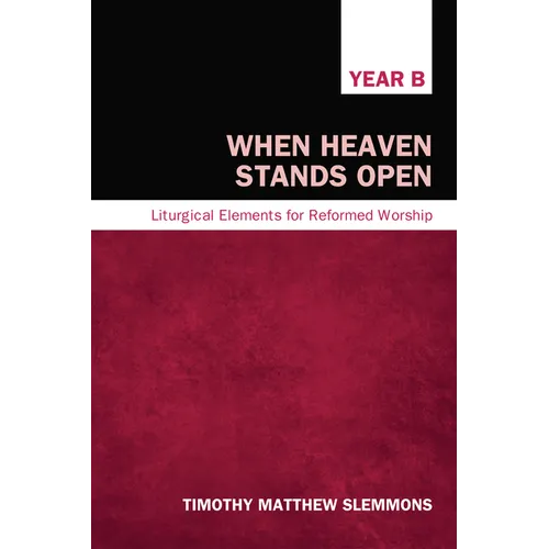 When Heaven Stands Open: Liturgical Elements for Reformed Worship, Year B