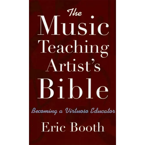 The Music Teaching Artist's Bible: Becoming a Virtuoso Educator