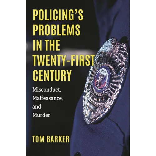 Policing's Problems in the Twenty-First Century: Misconduct, Malfeasance, and Murder