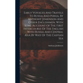 Early Voyages And Travels To Russia And Persia, By Anthony Jenkinson And Other Englishmen. With Some Account Of The First Intercourse Of The English W