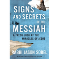 Signs and Secrets of the Messiah: A Fresh Look at the Miracles of Jesus