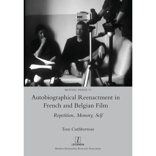 Autobiographical Reenactment in French and Belgian Film: Repetition, Memory, Self