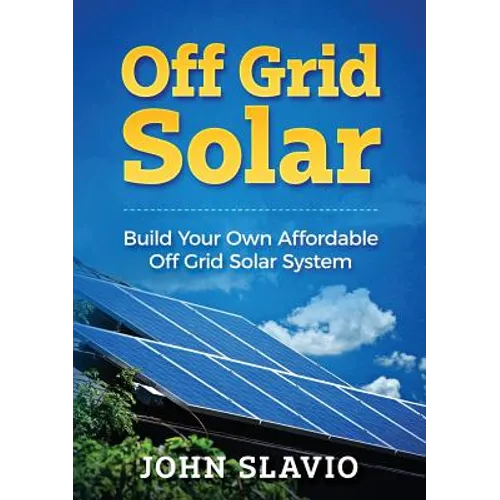 Off Grid Solar: Build Your Own Affordable Off Grid Solar System