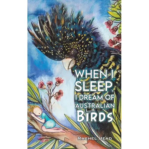 When I Sleep, I Dream of Australian Birds