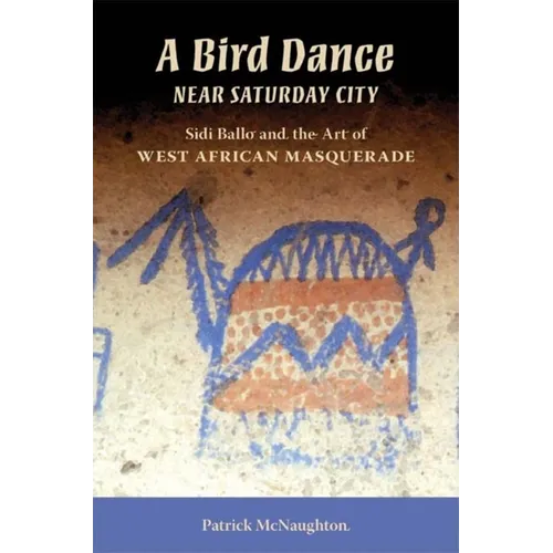 Bird Dance Near Saturday City: Sidi Ballo and the Art of West African Masquerade
