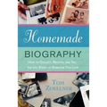 Homemade Biography: How to Collect, Record, and Tell the Life Story of Someone You Love