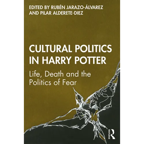 Cultural Politics in Harry Potter: Life, Death and the Politics of Fear
