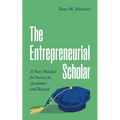 The Entrepreneurial Scholar: A New Mindset for Success in Academia and Beyond