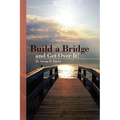 Build a Bridge... and Get Over It!