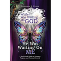 While I Was Waiting On God, He Was Waiting On Me: A Real-World Guide to Patience, Purpose, and Personal Growth