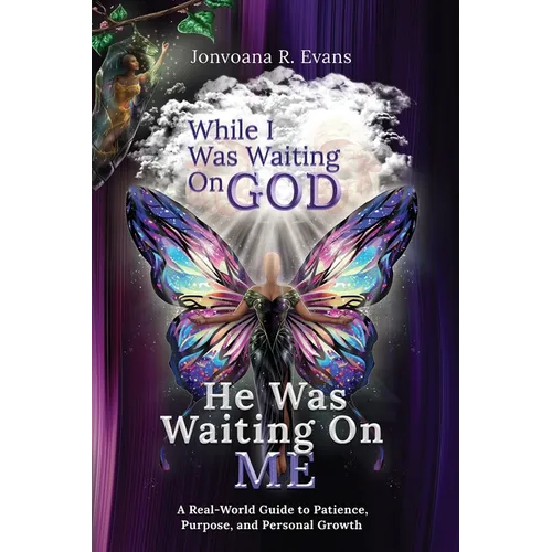 While I Was Waiting On God, He Was Waiting On Me: A Real-World Guide to Patience, Purpose, and Personal Growth