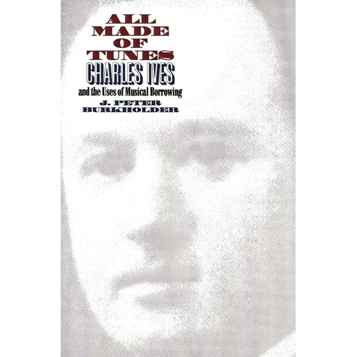 All Made of Tunes: Charles Ives and the Uses of Musical Borrowing
