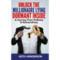 Unlock The Millionaire Lying Dormant Inside: A Mindset Journey from Ordinary to Extraordinary
