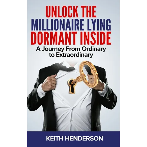 Unlock The Millionaire Lying Dormant Inside: A Mindset Journey from Ordinary to Extraordinary