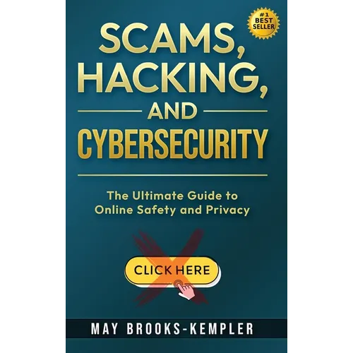 Scams, Hacking, and Cybersecurity: The Ultimate Guide to Online Safety and Privacy