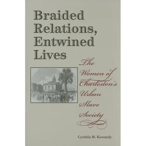 Braided Relations, Entwined Lives: The Women of Charleston's Urban Slave Society