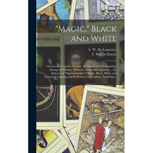 "Magic," Black and White; Charms and Counter Charms. Divination and Demonology Among the Hindus, Hebrews, Arabs and Egyptians ... An Epitome of "super