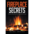 Fireplace Secrets: A Problem-Solving Manual for Fireplaces and Chimneys