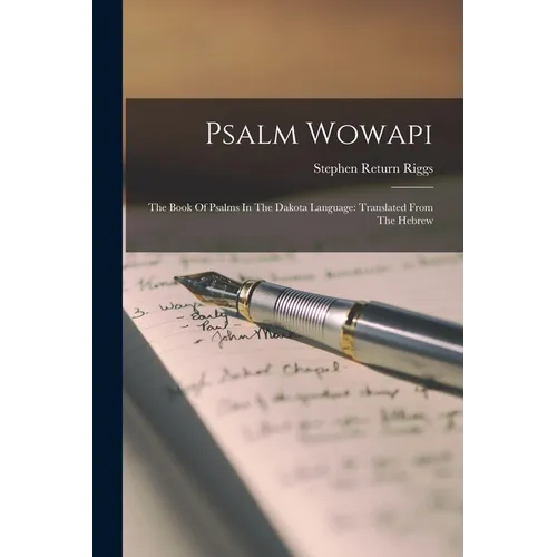 Psalm Wowapi: The Book Of Psalms In The Dakota Language: Translated From The Hebrew