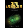 Clean Architecture: A Comprehensive Beginners Guide to Learn the Realms of Software Structures Using the Principles of Clean Architecture