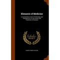 Elements of Medicine: A Compendious View of Pathology and Therapeutics, Or, the History and Treatment of Diseases