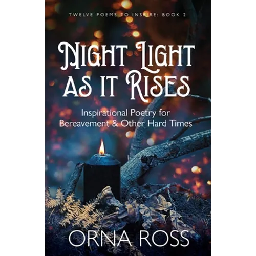 Night Light As It Rises: Inspirational Poetry for Bereavement and Other Hard Times