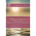 White Light Healing Meditation Course: Return To Your Inner Divine