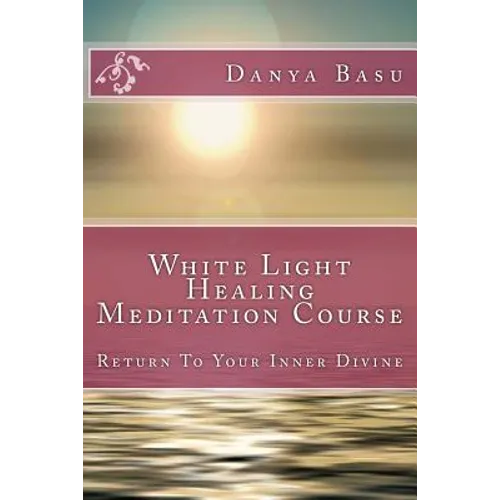 White Light Healing Meditation Course: Return To Your Inner Divine