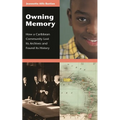Owning Memory: How a Caribbean Community Lost Its Archives and Found Its History