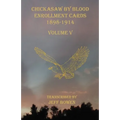 Chickasaw By Blood Enrollment Cards 1898-1914 Volume V