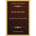 The Ku-Klux Klan: A Study Of The American Mind