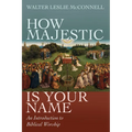 How Majestic Is Your Name: An Introduction to Biblical Worship