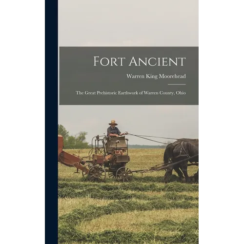 Fort Ancient: The Great Prehistoric Earthwork of Warren County, Ohio