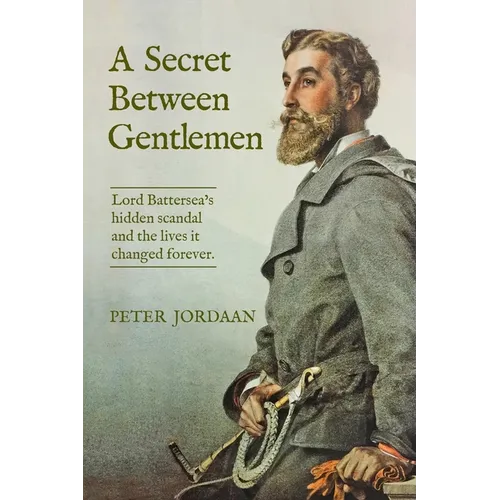 A Secret Between Gentlemen: Lord Battersea's hidden scandal and the lives it changed forever.