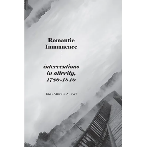 Romantic Immanence: Interventions in Alterity, 1780-1840