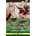 A Young Macedonian in the Army of Alexander the Great: A Historical Fiction of Ancient Greece Based upon Real Letters from Alexander's Conquests