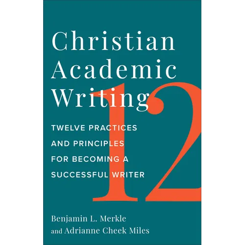 Christian Academic Writing: Twelve Practices and Principles for Becoming a Successful Writer