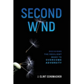 Second Wind: Decisions the Resilient Make to Overcome Adversity