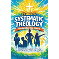 52 Weeks of Systematic Theology Workbook for Teens: A Complete Yearlong Guide with Weekly Questions, Reflection, and Real-Life Application