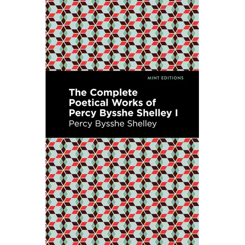 The Complete Poetical Works of Percy Bysshe Shelley Volume I