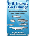 If It Snows, Go Fishing!: 60 Years of Stream Fishing in the Copper Country