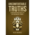 Uncomfortable Truths: Confronting Reality in Troubled Times