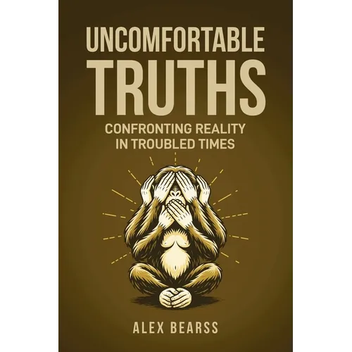 Uncomfortable Truths: Confronting Reality in Troubled Times