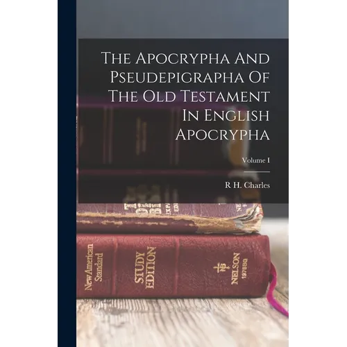 The Apocrypha And Pseudepigrapha Of The Old Testament In English Apocrypha; Volume I